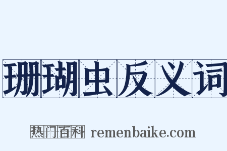 珊瑚虫反义词是什么意思的图片